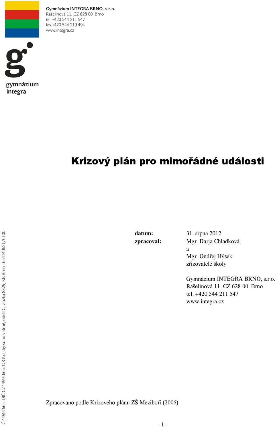 Ondřej Hýsek zřizovatelé školy Gymnázium INTEGRA BRNO, s.r.o. Rašelinová 11, CZ 628 00 Brno tel.
