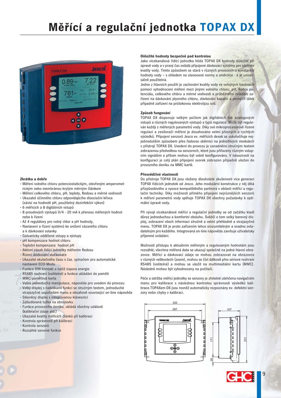 Jedno z hlavních použití je zachování kvality vody ve veřejných bazénech pomocí vyhodnocení měření mezi jinými volného chloru, ph, Redox potenciálu, celkového chlóru a měrné vodivosti a průběžného