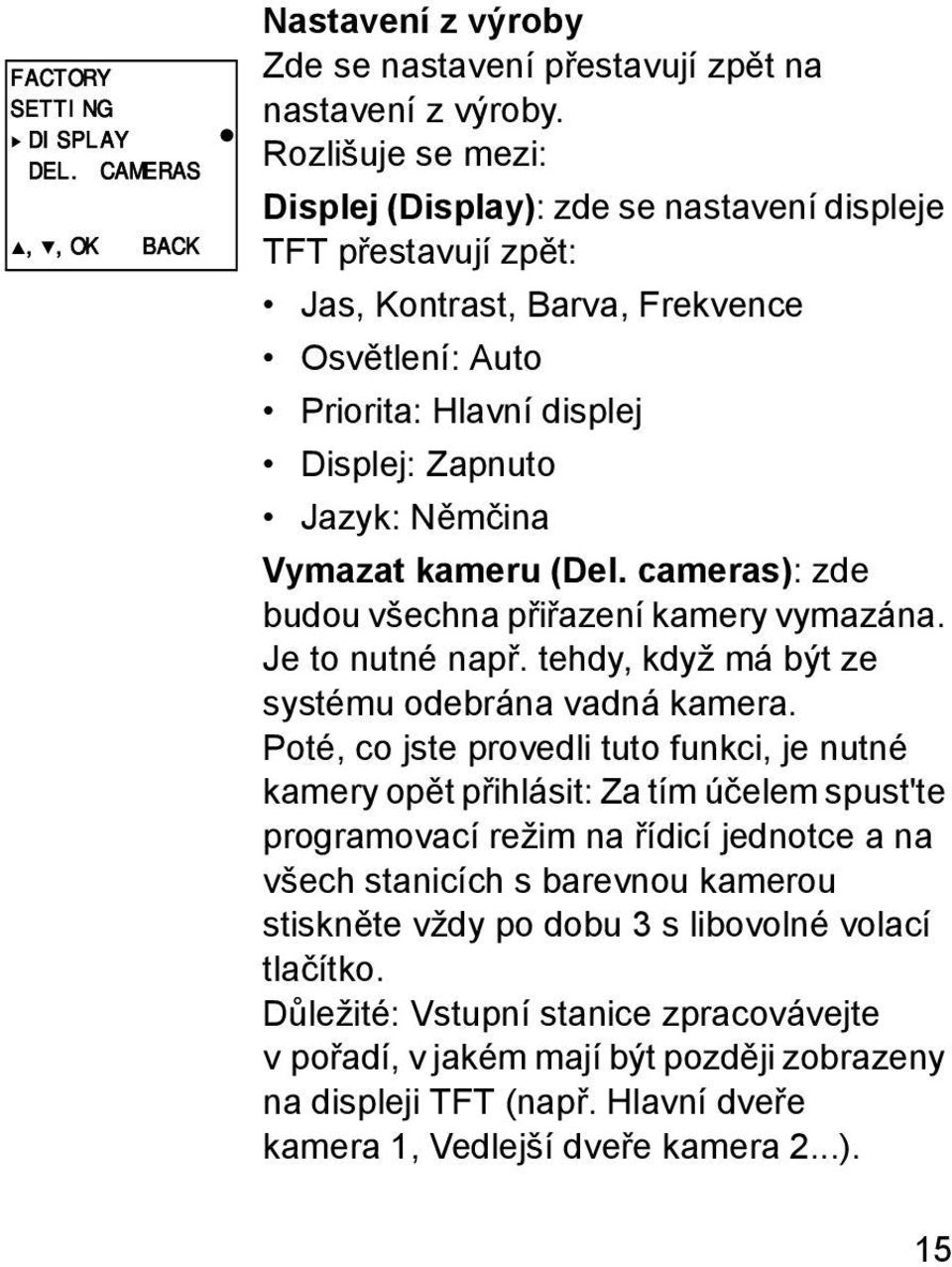 kameru (Del. cameras): zde budou všechna přiřazení kamery vymazána. Je to nutné např. tehdy, když má být ze systému odebrána vadná kamera.