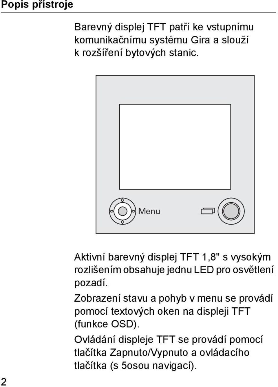 Menu 2 Aktivní barevný displej TFT 1,8" s vysokým rozlišením obsahuje jednu LED pro osvětlení pozadí.