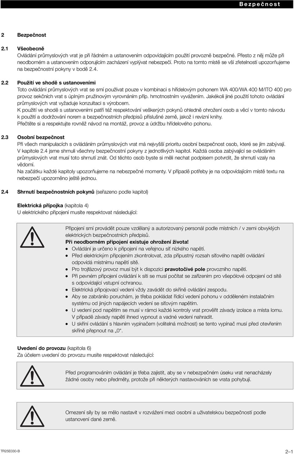 4. 2.2 Použití ve shodě s ustanoveními Toto ovládání průmyslových vrat se smí používat pouze v kombinaci s hřídelovým pohonem WA 400/WA 400 M/ITO 400 pro provoz sekčních vrat s úplným pružinovým
