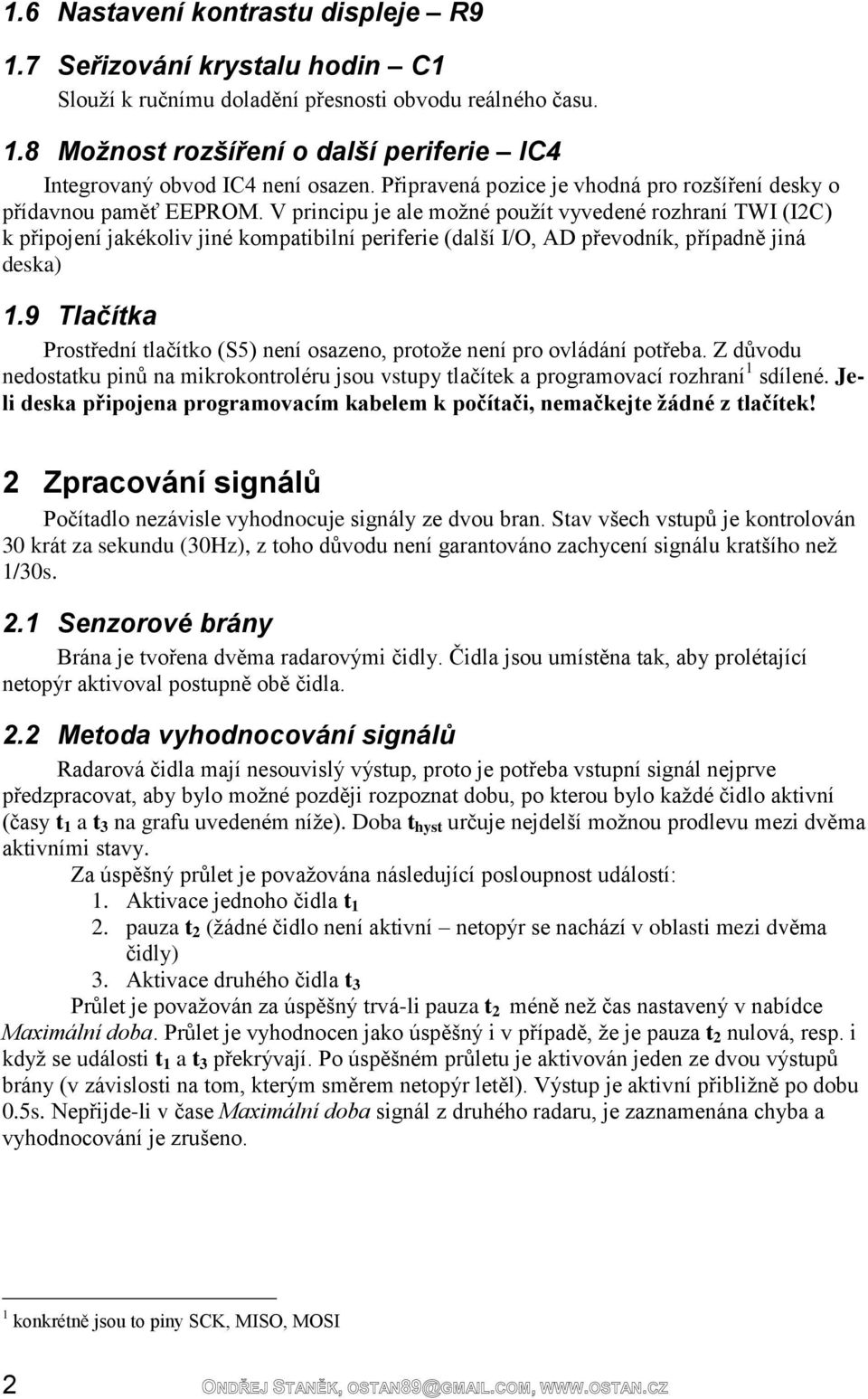 V principu je ale moţné pouţít vyvedené rozhraní TWI (I2C) k připojení jakékoliv jiné kompatibilní periferie (další I/O, AD převodník, případně jiná deska) 1.