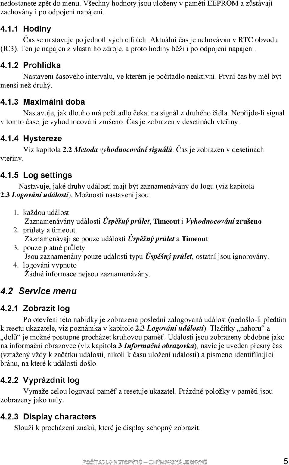 2 Prohlídka Nastavení časového intervalu, ve kterém je počítadlo neaktivní. První čas by měl být menší neţ druhý. 4.1.