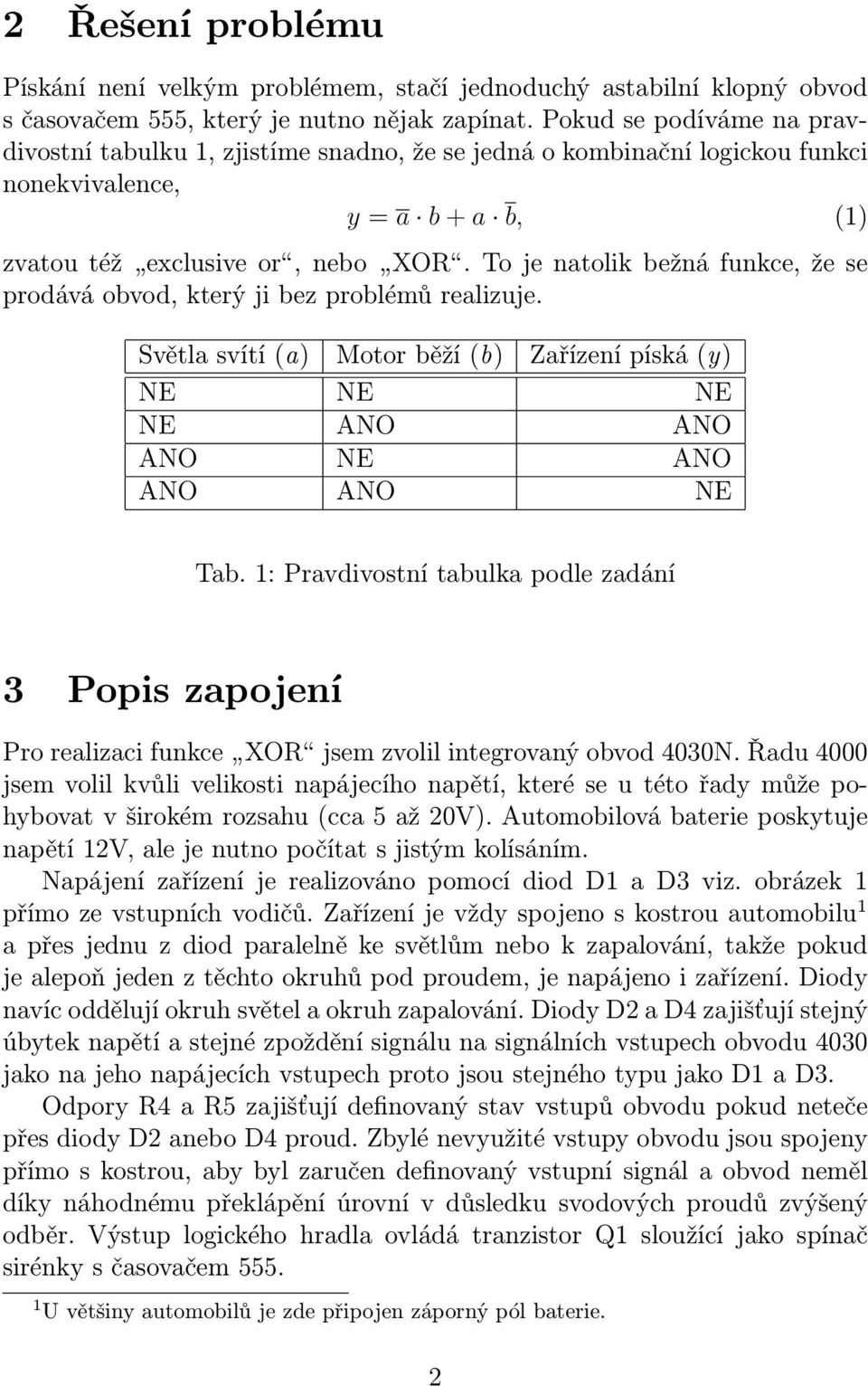 To je natolik bežná funkce, že se prodává obvod, který ji bez problémů realizuje. Světla svítí (a) Motor běží (b) Zařízení píská (y) NE NE NE NE ANO ANO ANO NE ANO ANO ANO NE Tab.