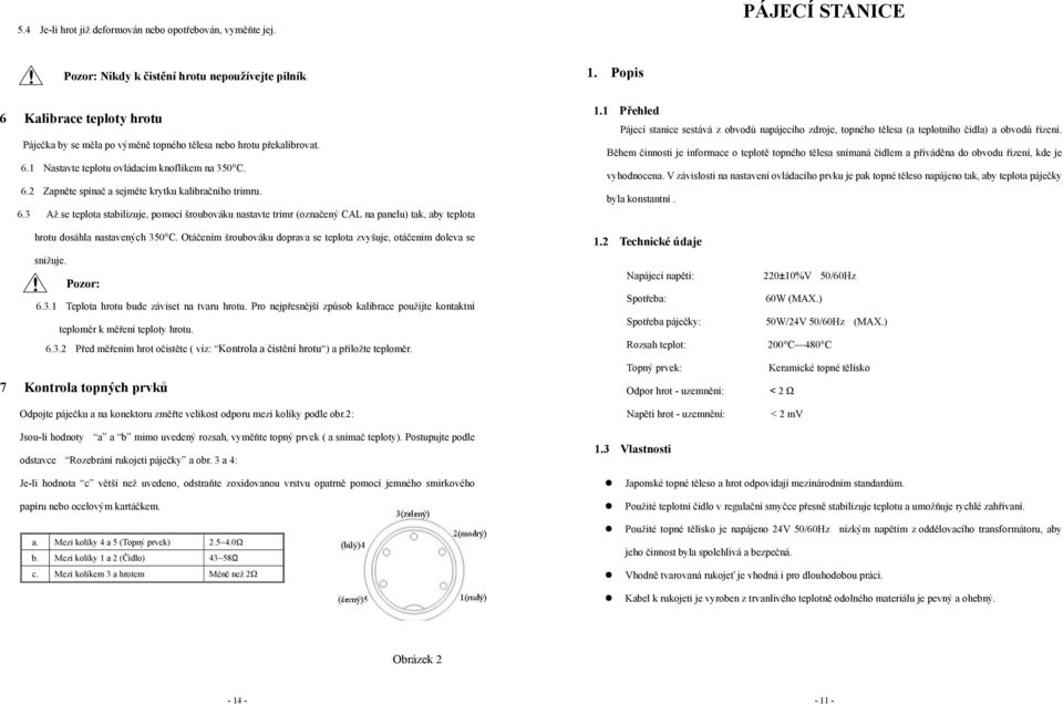 6.3 Až se teplota stabilizuje, pomocí šroubováku nastavte trimr (označený CAL na panelu) tak, aby teplota hrotu dosáhla nastavených 350 C.