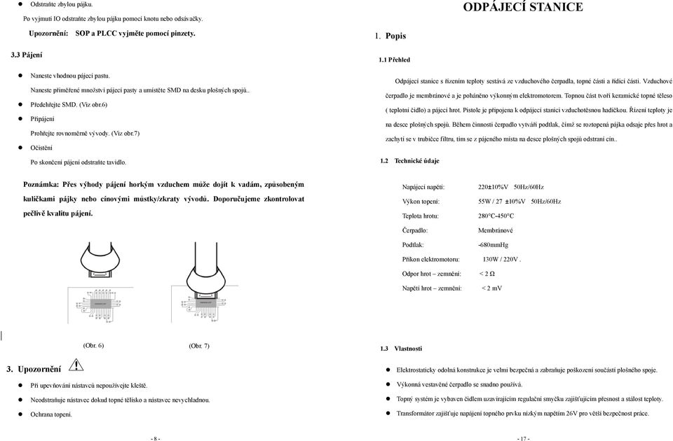 1. Popis 1.1 Přehled Odpájecí stanice s řízením teploty sestává ze vzduchového čerpadla, topné části a řídicí části. Vzduchové čerpadlo je membránové a je poháněno výkonným elektromotorem.