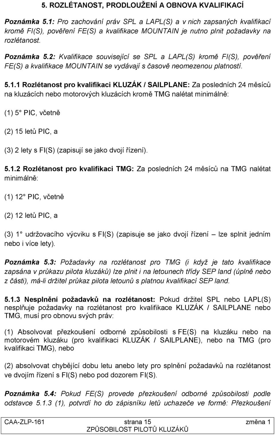 2: Kvalifikace související se SPL a LAPL(S) kromě FI(S), pověření FE(S) a kvalifikace MOUNTAIN se vydávají s časově neomezenou platností. 5.1.