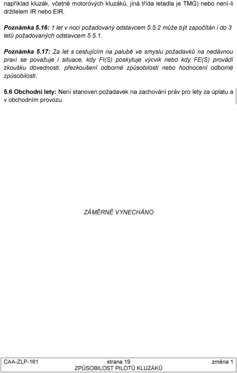 17: Za let s cestujícím na palubě ve smyslu požadavků na nedávnou praxi se považuje i situace, kdy FI(S) poskytuje výcvik nebo kdy FE(S) provádí zkoušku