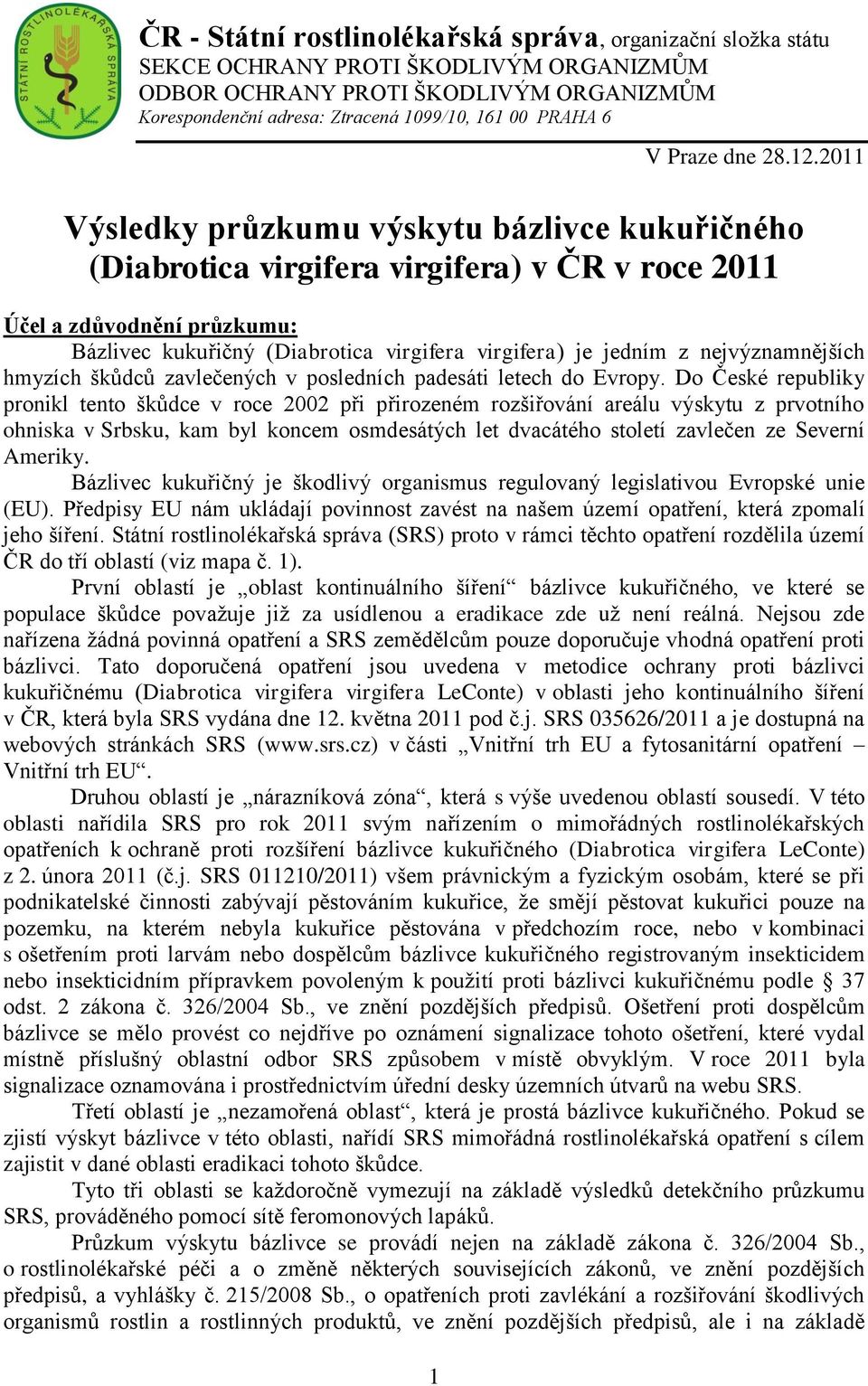 2011 Výsledky průzkumu výskytu bázlivce kukuřičného (Diabrotica virgifera virgifera) v ČR v roce 2011 Účel a zdůvodnění průzkumu: Bázlivec kukuřičný (Diabrotica virgifera virgifera) je jedním z
