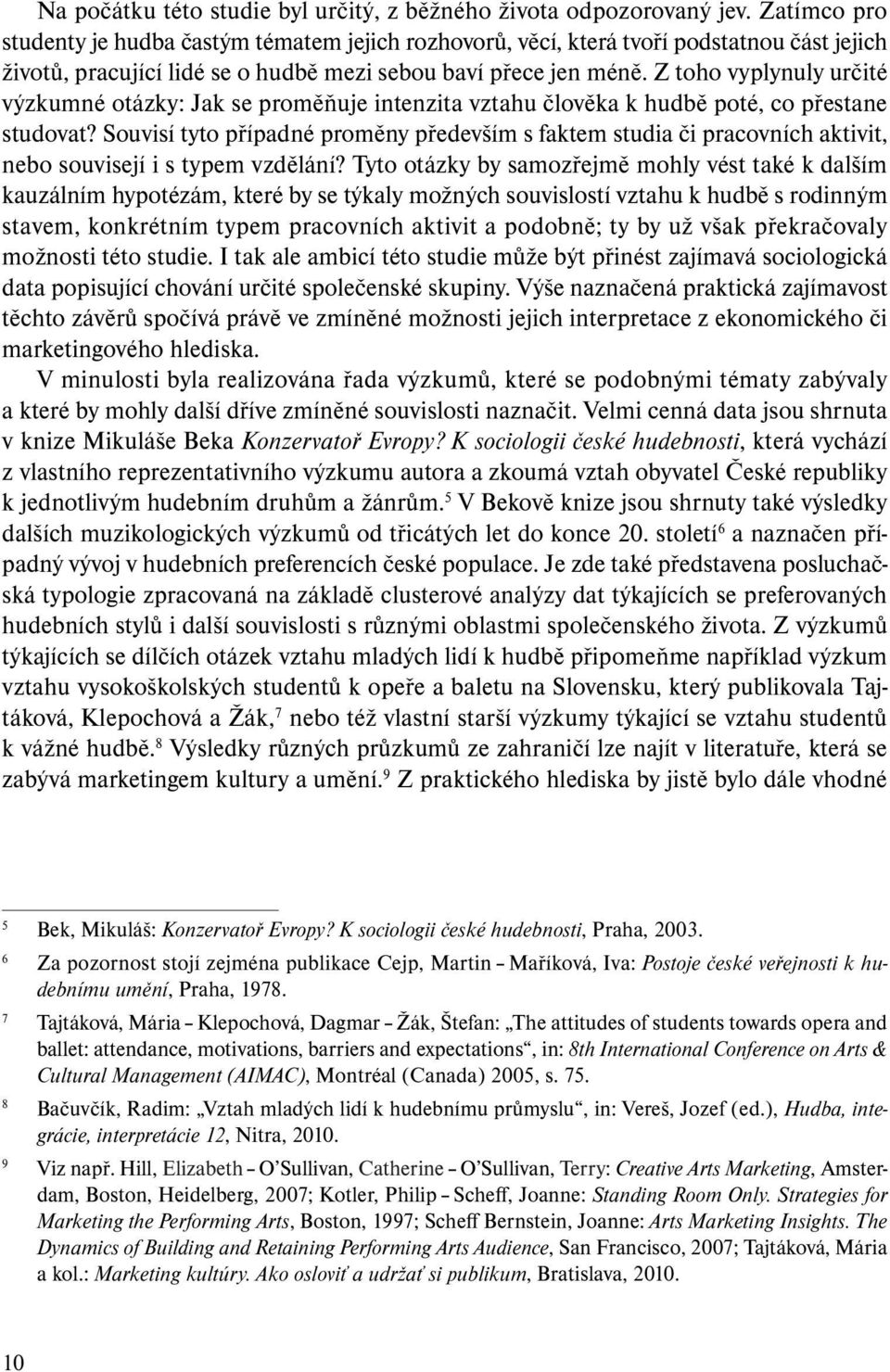 Z toho vyplynuly určité výzkumné otázky: Jak se proměňuje intenzita vztahu člověka k hudbě poté, co přestane studovat?