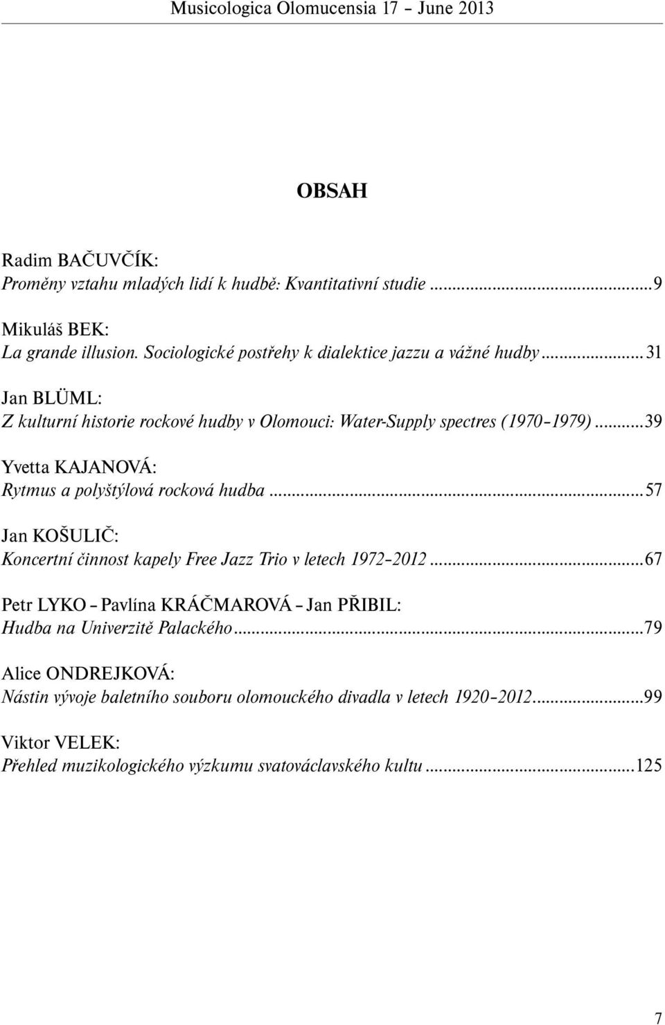 ..39 Yvetta KAJANOVÁ: Rytmus a polyštýlová rocková hudba...57 Jan KOŠULIČ: Koncertní činnost kapely Free Jazz Trio v letech 1972 2012.