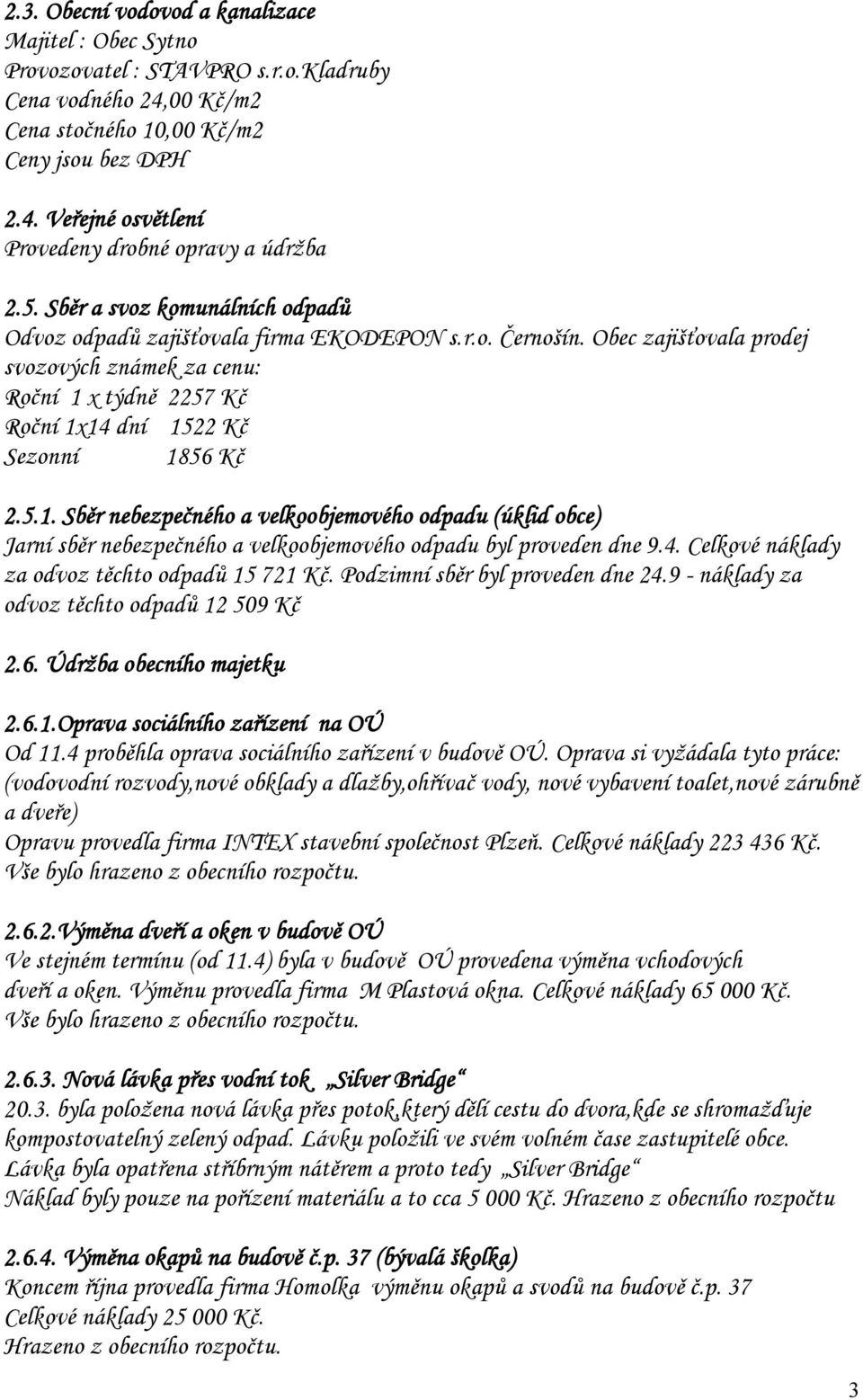 Obec zajišťovala prodej svozových známek za cenu: Roční 1 x týdně 2257 Kč Roční 1x14 dní 1522 Kč Sezonní 1856 Kč 2.5.1. Sběr nebezpečného a velkoobjemového odpadu (úklid obce) Jarní sběr nebezpečného a velkoobjemového odpadu byl proveden dne 9.