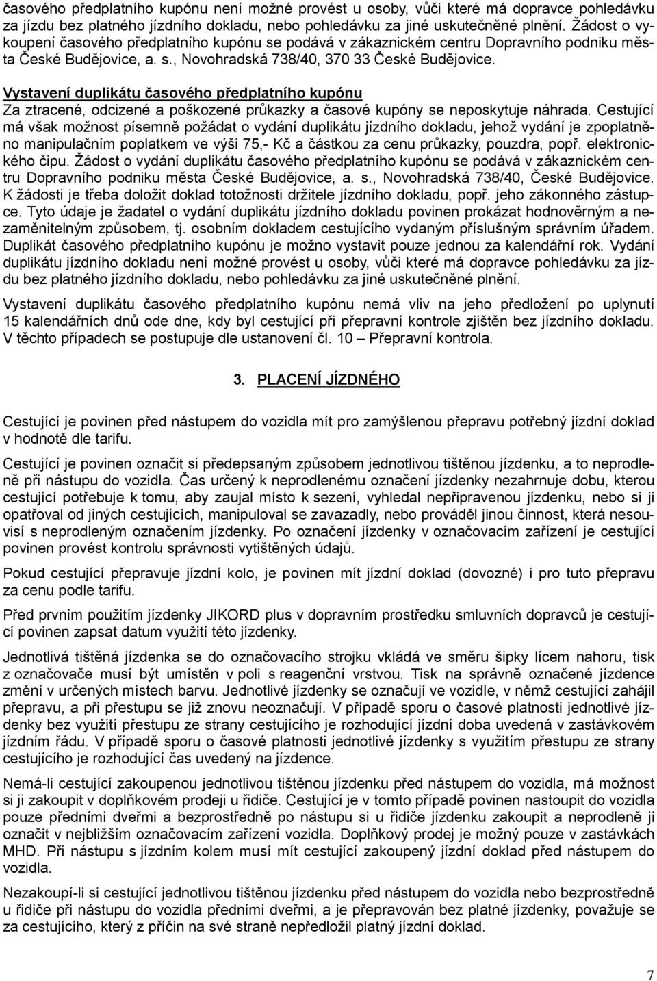Vystavení duplikátu časového předplatního kupónu Za ztracené, odcizené a poškozené průkazky a časové kupóny se neposkytuje náhrada.