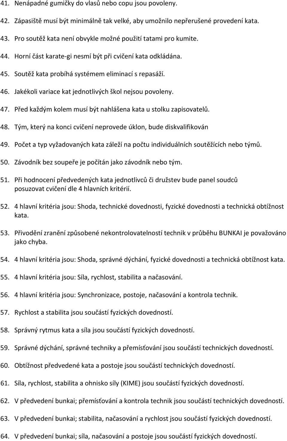 Jakékoli variace kat jednotlivých škol nejsou povoleny. 47. Před každým kolem musí být nahlášena kata u stolku zapisovatelů. 48. Tým, který na konci cvičení neprovede úklon, bude diskvalifikován 49.