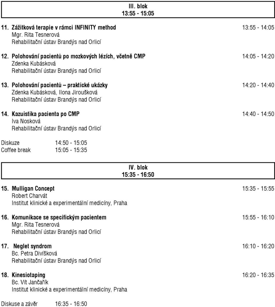 Kazuistika pacienta po CMP 14:40-14:50 Iva Nosková Diskuze 14:50-15:05 Coffee break 15:05-15:35 IV. blok 15:35-16:50 15.