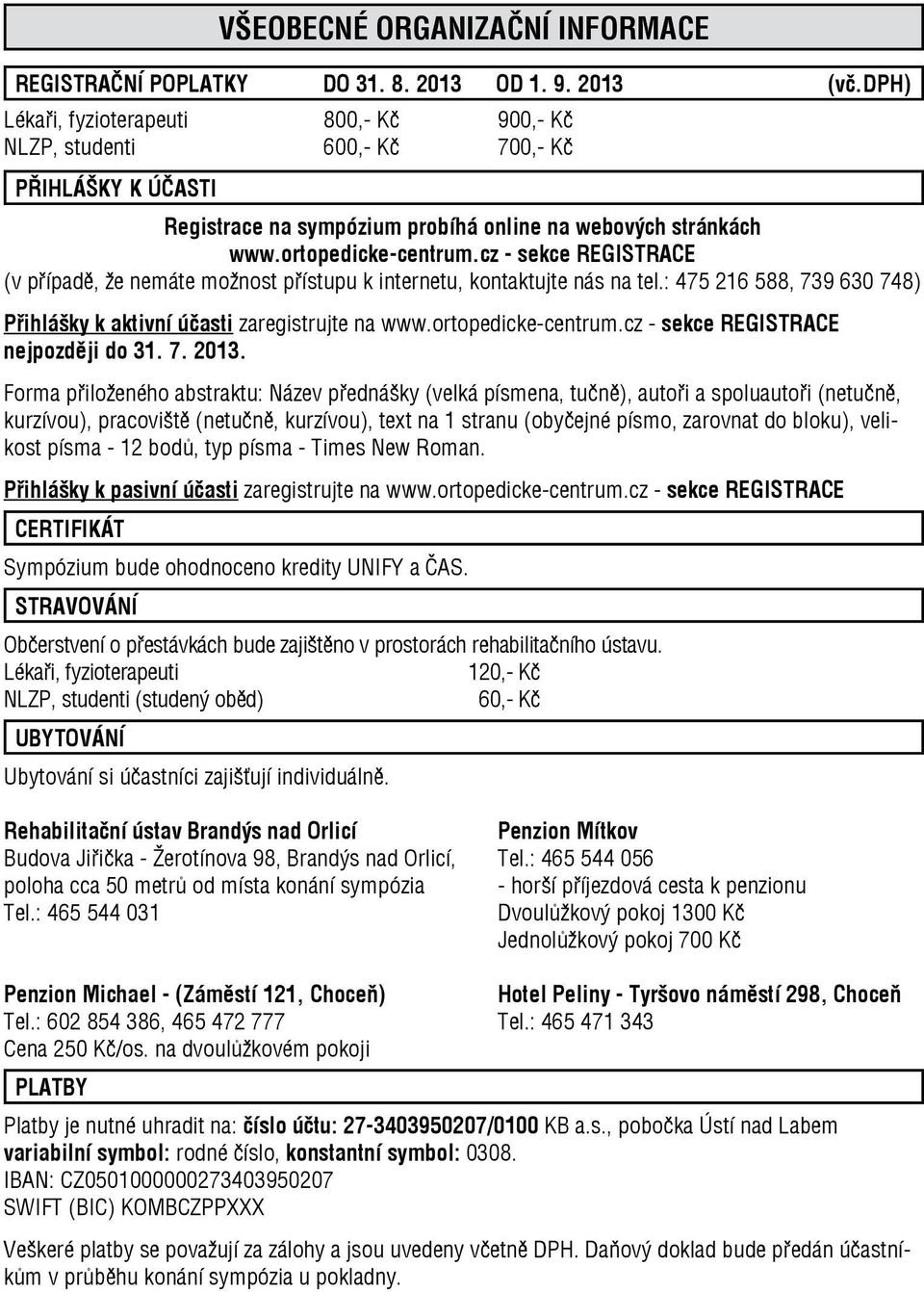 cz - sekce REGISTRACE (v případě, že nemáte možnost přístupu k internetu, kontaktujte nás na tel.: 475 216 588, 739 630 748) Přihlášky k aktivní účasti zaregistrujte na www.ortopedicke-centrum.
