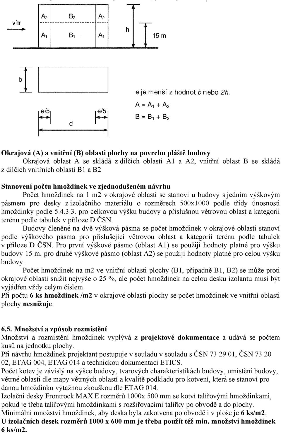 únosnosti hmoždinky podle 5.4.3.3. pro celkovou výšku budovy a příslušnou větrovou oblast a kategorii terénu podle tabulek v příloze D ČSN.