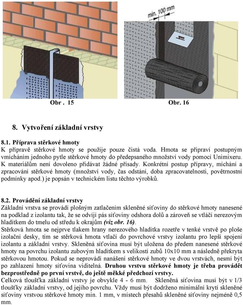 Konkrétní postup přípravy, míchání a zpracování stěrkové hmoty (množství vody, čas odstání, doba zpracovatelnosti, povětrnostní podmínky apod.) je popsán v technickém listu těchto výrobků. 8.2.