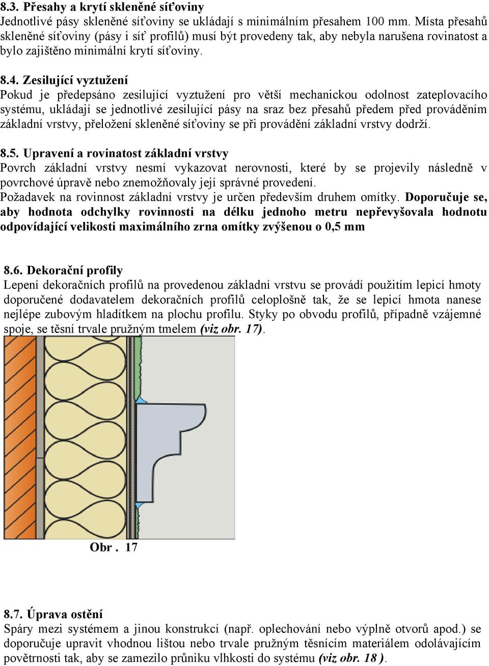 Zesilující vyztužení Pokud je předepsáno zesilující vyztužení pro větší mechanickou odolnost zateplovacího systému, ukládají se jednotlivé zesilující pásy na sraz bez přesahů předem před prováděním