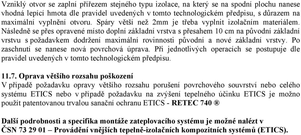 Následně se přes opravené místo doplní základní vrstva s přesahem 10 cm na původní základní vrstvu s požadavkem dodržení maximální rovinnosti původní a nové základní vrstvy.