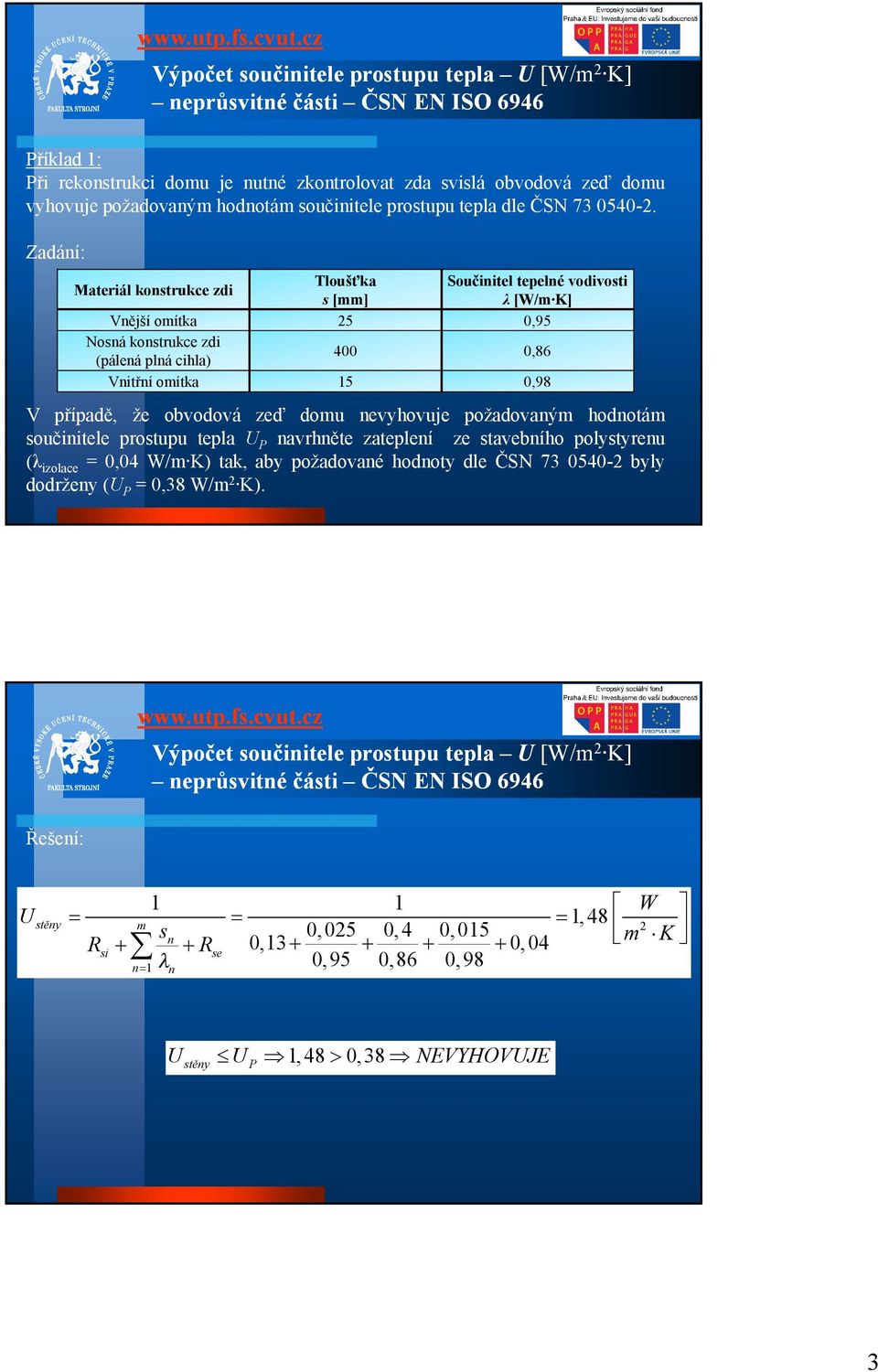 že obvodová zeď domu nevyhovuje požadovaným hodnotám součinitele prostupu tepla UP navrhněte zateplení ze stavebního polystyrenu (λizolace = 0,04 W/m K) tak, aby požadované hodnoty dle ČSN 73