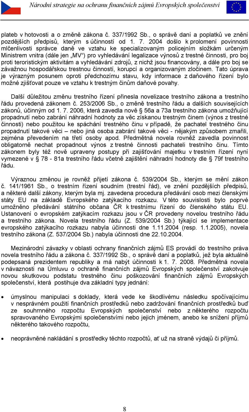 činnosti, pro boj proti teroristickým aktivitám a vyhledávání zdrojů, z nichž jsou financovány, a dále pro boj se závažnou hospodářskou trestnou činností, korupcí a organizovaným zločinem.