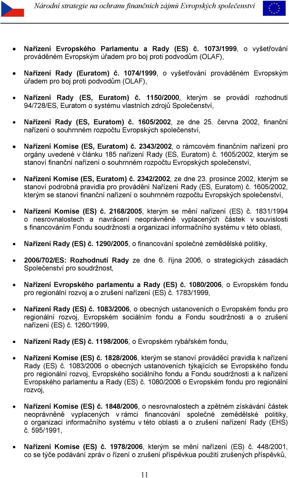 1150/2000, kterým se provádí rozhodnutí 94/728/ES, Euratom o systému vlastních zdrojů Společenství, Nařízení Rady (ES, Euratom) č. 1605/2002, ze dne 25.