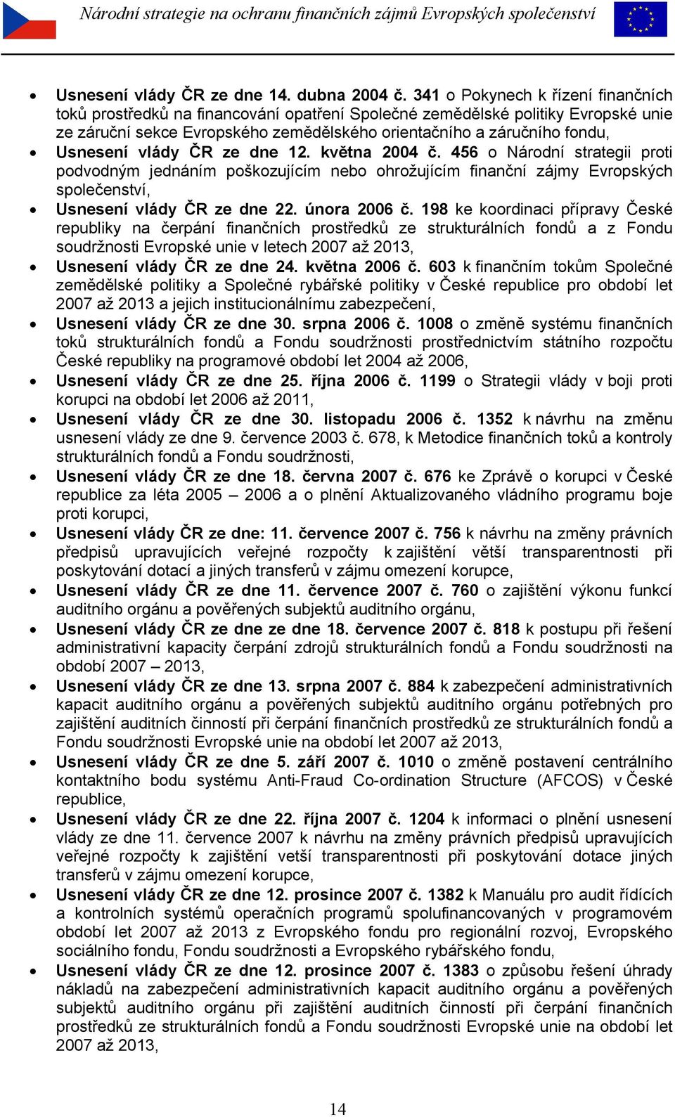 vlády ČR ze dne 12. května 2004 č. 456 o Národní strategii proti podvodným jednáním poškozujícím nebo ohrožujícím finanční zájmy Evropských společenství, Usnesení vlády ČR ze dne 22. února 2006 č.