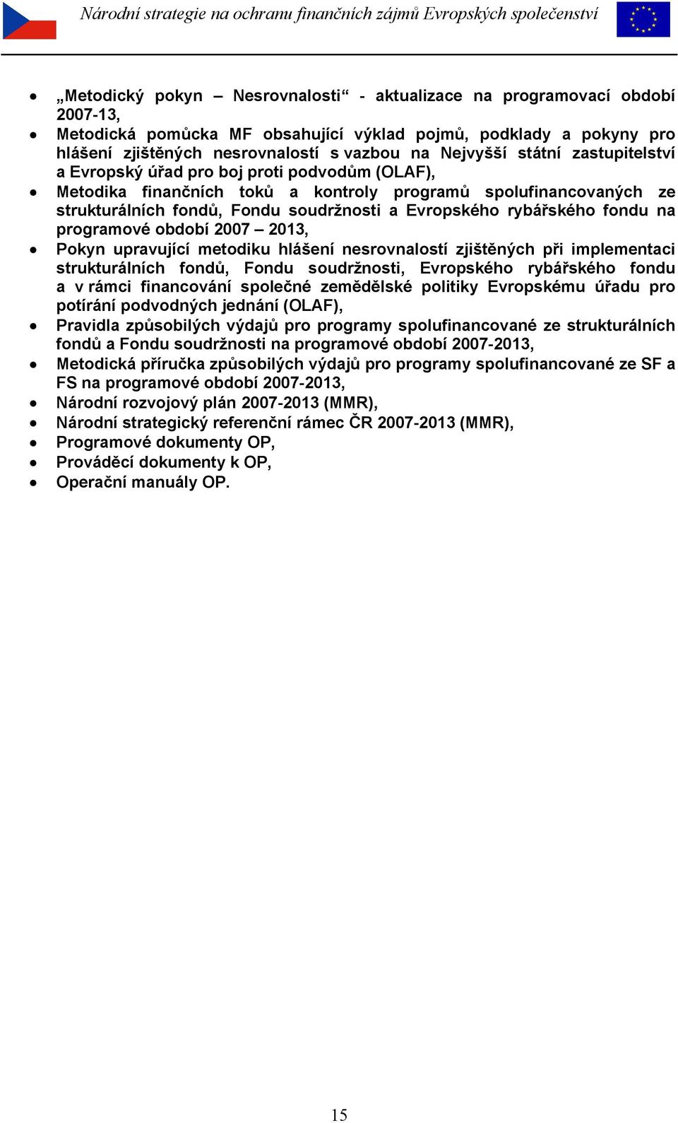 fondu na programové období 2007 2013, Pokyn upravující metodiku hlášení nesrovnalostí zjištěných při implementaci strukturálních fondů, Fondu soudržnosti, Evropského rybářského fondu a v rámci