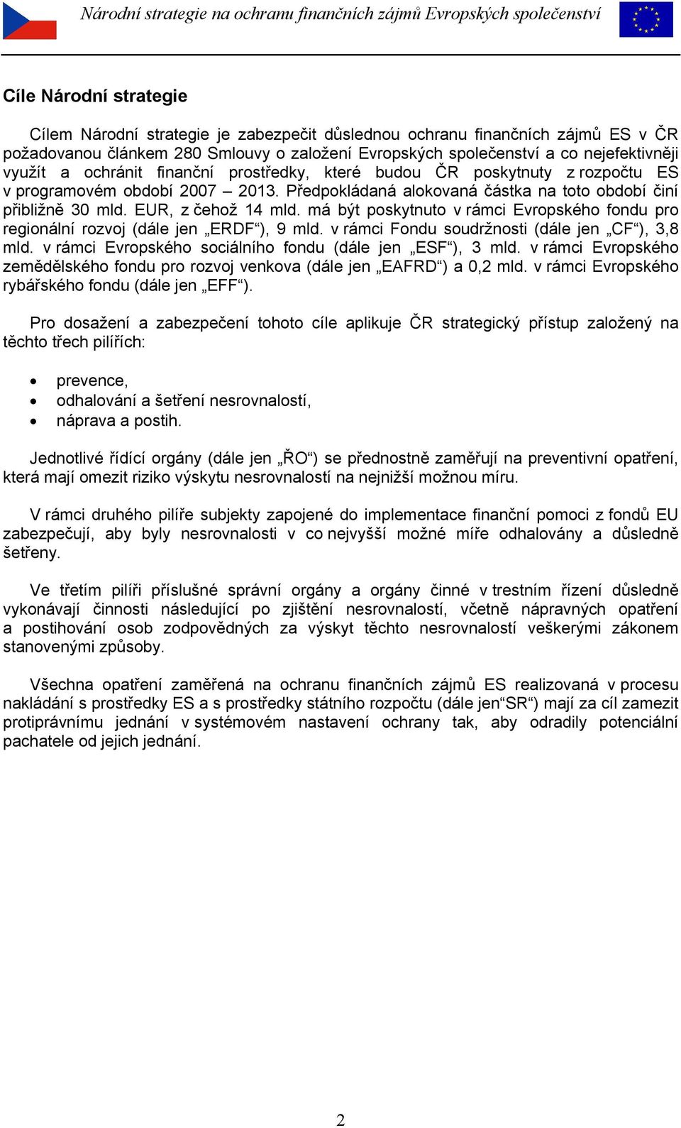 má být poskytnuto v rámci Evropského fondu pro regionální rozvoj (dále jen ERDF ), 9 mld. v rámci Fondu soudržnosti (dále jen CF ), 3,8 mld. v rámci Evropského sociálního fondu (dále jen ESF ), 3 mld.