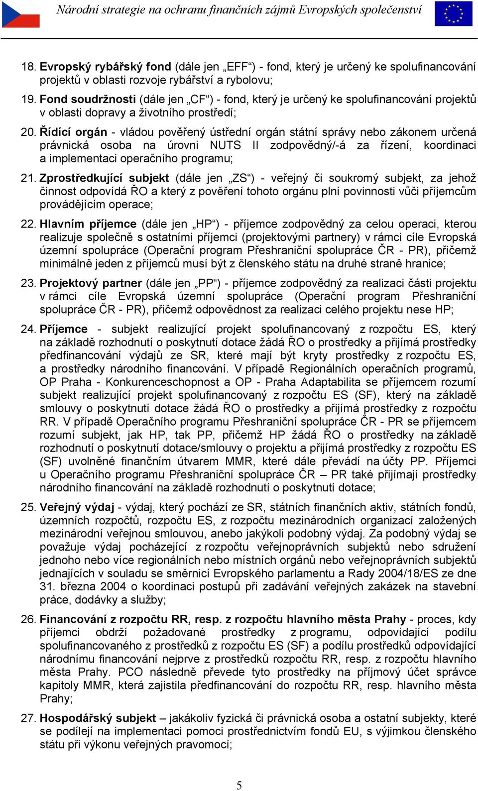 Řídící orgán - vládou pověřený ústřední orgán státní správy nebo zákonem určená právnická osoba na úrovni NUTS II zodpovědný/-á za řízení, koordinaci a implementaci operačního programu; 21.