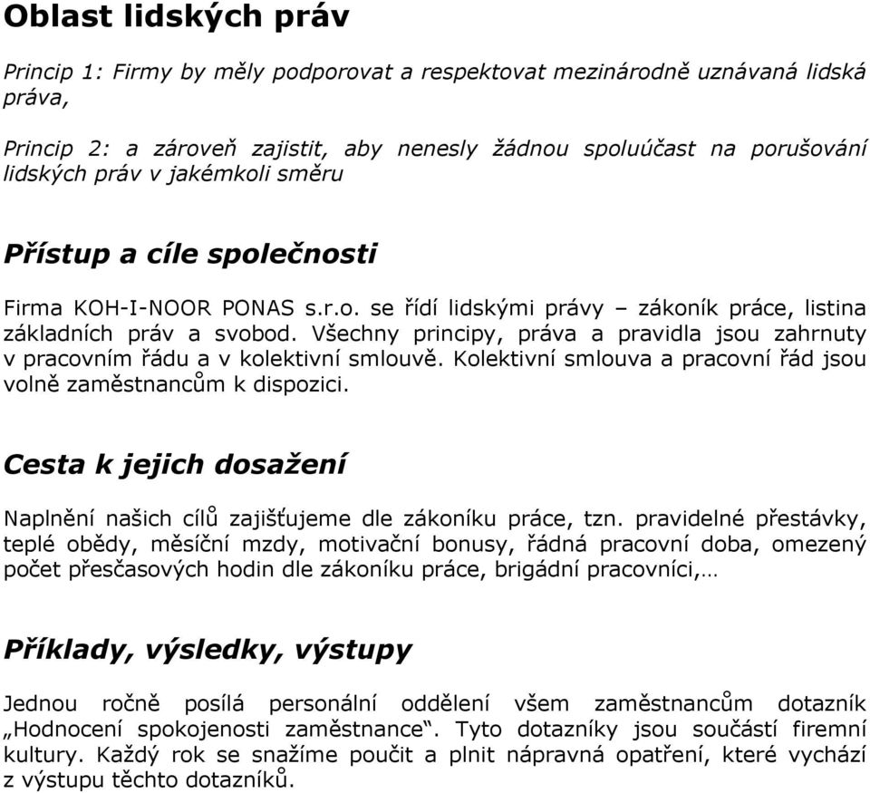 Všechny principy, práva a pravidla jsou zahrnuty v pracovním řádu a v kolektivní smlouvě. Kolektivní smlouva a pracovní řád jsou volně zaměstnancům k dispozici.