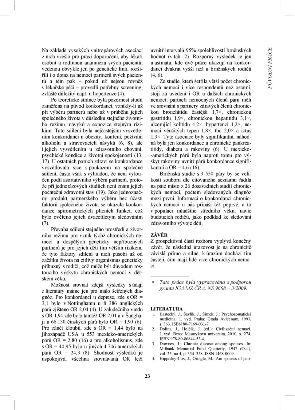 Po teoretické stránce byla pozornost studií zaměřena na původ konkordancí, vznikly-li už při výběru partnerů nebo až v průběhu jejich společného života v důsledku stejného životního režimu, návyků a