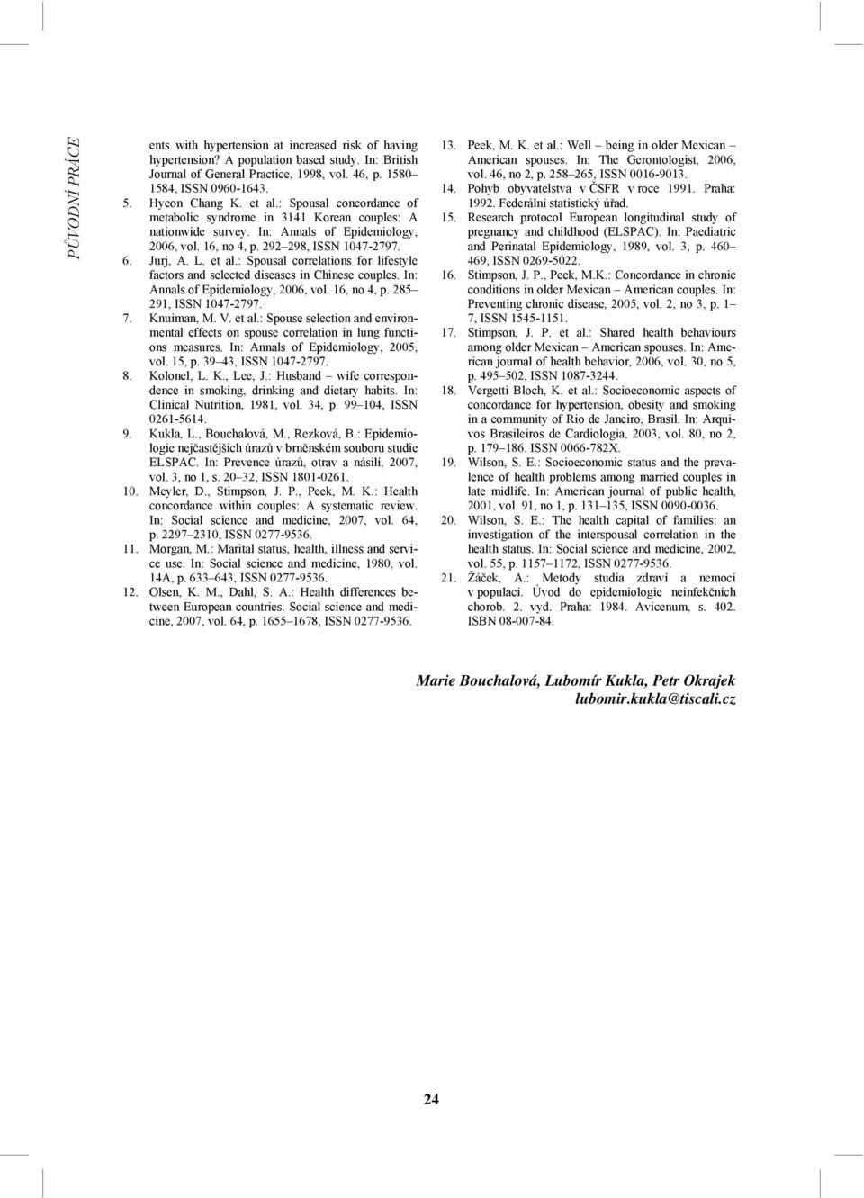 L. et al.: Spousal correlations for lifestyle factors and selected diseases in Chinese couples. In: Annals of Epidemiology, 2006, vol. 16, no 4, p. 285 291, ISSN 1047-2797. 7. Knuiman, M. V. et al.: Spouse selection and environmental effects on spouse correlation in lung functions measures.