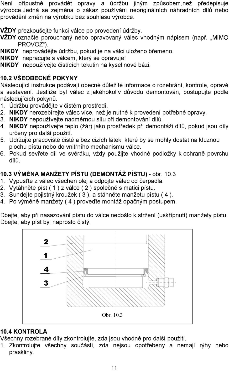 NIKDY nepracujte s válcem, který se opravuje! NIKDY nepoužívejte čistících tekutin na kyselinové bázi. 10.