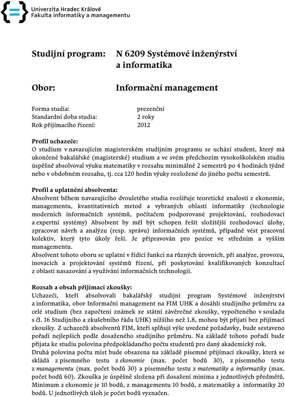 rozsahu minimálně 2 semestrů po 4 hodinách týdně nebo v obdobném rozsahu, tj. cca 120 hodin výuky rozložené do jiného počtu semestrů.