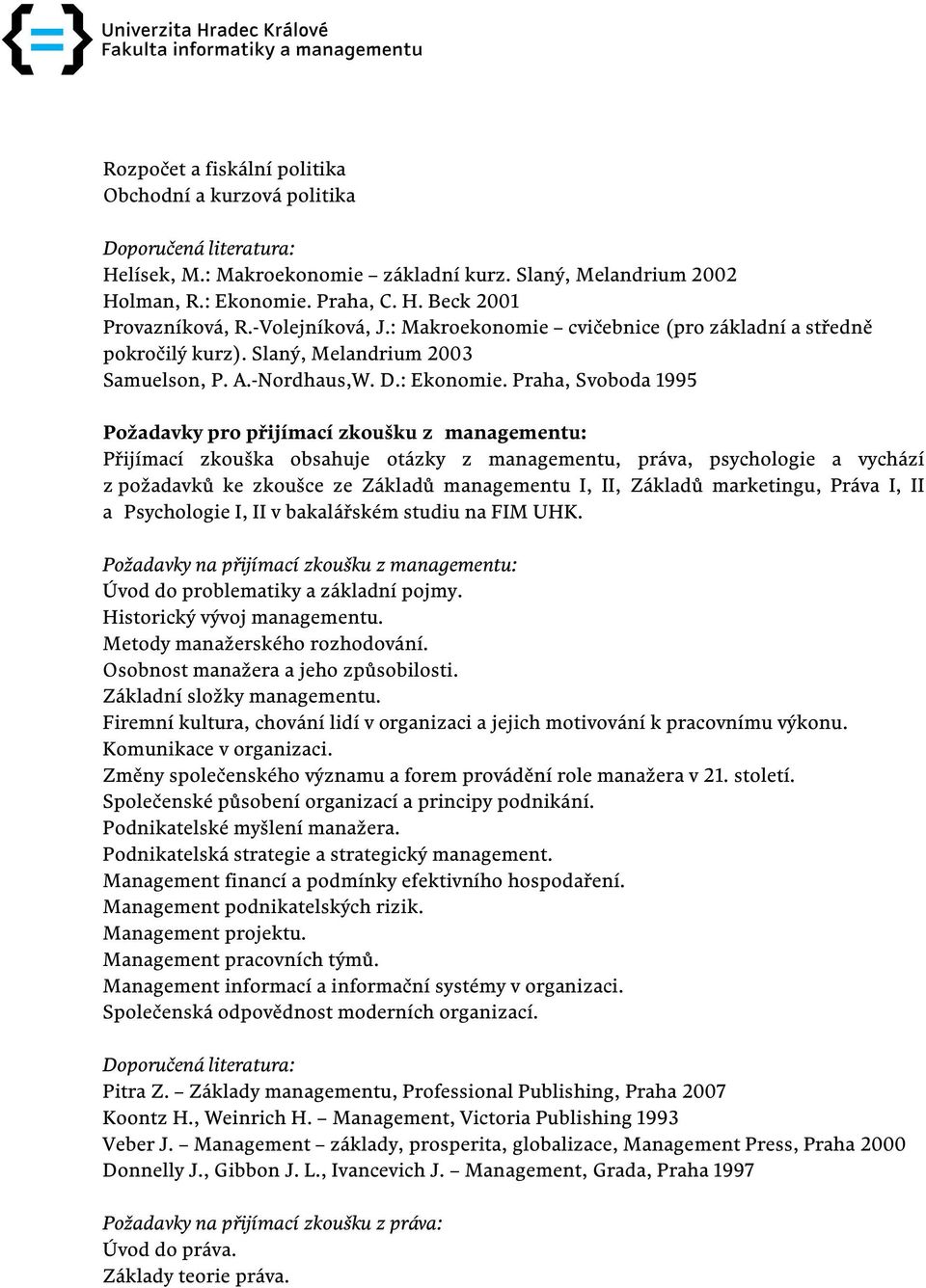 Praha, Svoboda 1995 Požadavky pro přijímací zkoušku z managementu: Přijímací zkouška obsahuje otázky z managementu, práva, psychologie a vychází z požadavků ke zkoušce ze Základů managementu I, II,