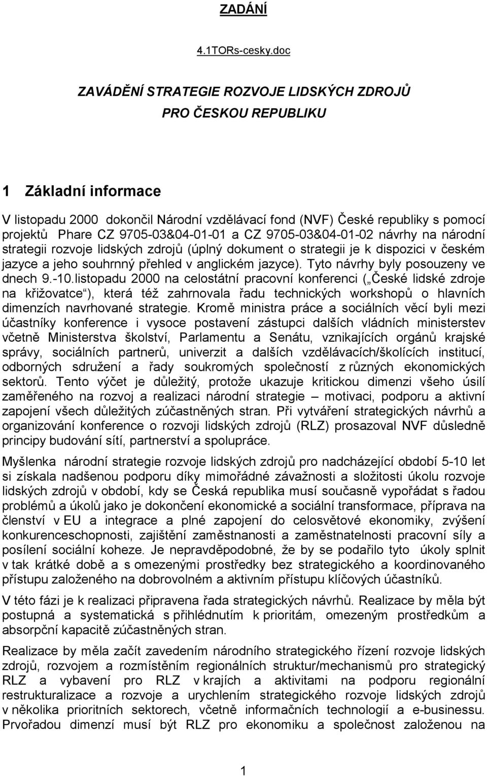 9705-03&04-01-01 a CZ 9705-03&04-01-02 návrhy na národní strategii rozvoje lidských zdrojů (úplný dokument o strategii je k dispozici v českém jazyce a jeho souhrnný přehled v anglickém jazyce).