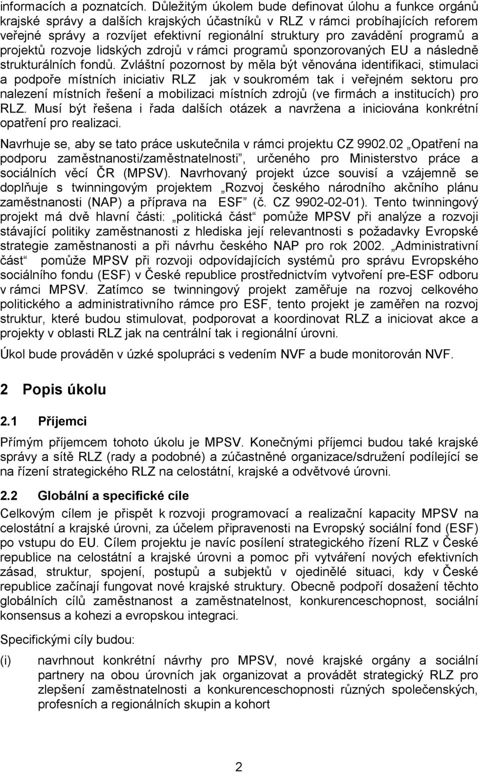 zavádění programů a projektů rozvoje lidských zdrojů v rámci programů sponzorovaných EU a následně strukturálních fondů.