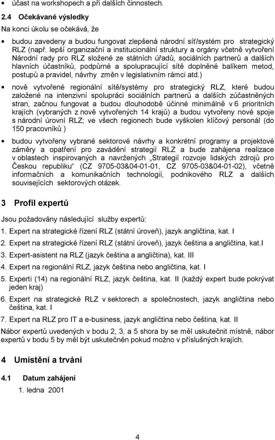 sítě doplněné balíkem metod, postupů a pravidel, návrhy změn v legislativním rámci atd.