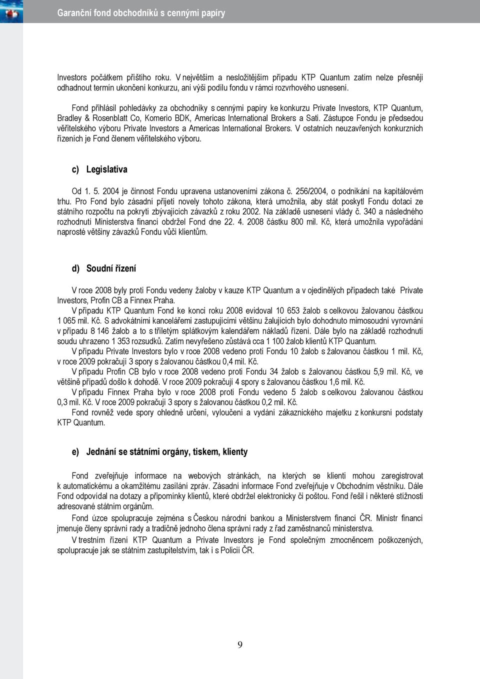 Zástupce Fondu je předsedou věřitelského výboru Private Investors a Americas International Brokers. V ostatních neuzavřených konkurzních řízeních je Fond členem věřitelského výboru.