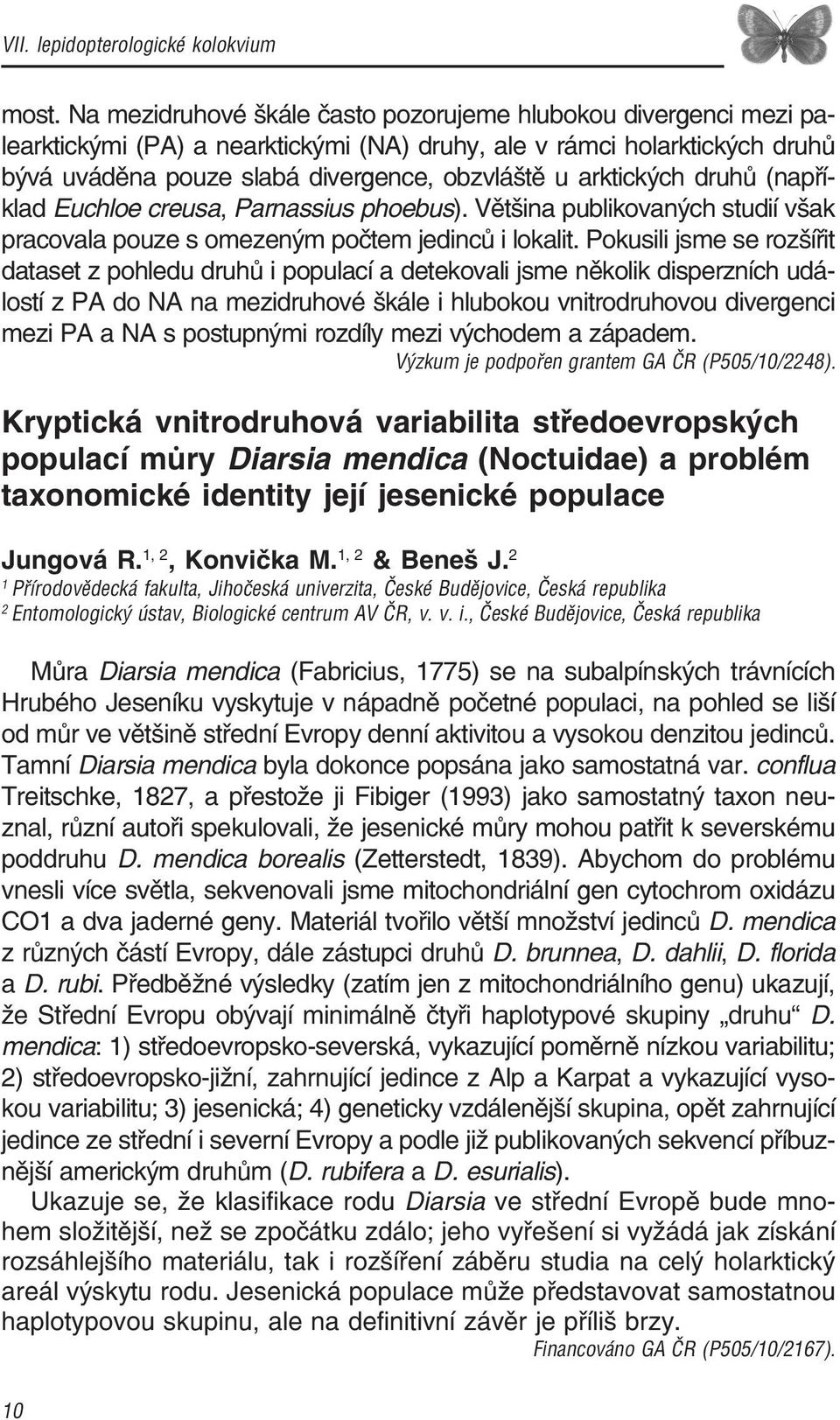 arktických druhů (napří klad Euchloe creusa, Parnassius phoebus). Většina publikovaných studií však pracovala pouze s omezeným počtem jedinců i lokalit.