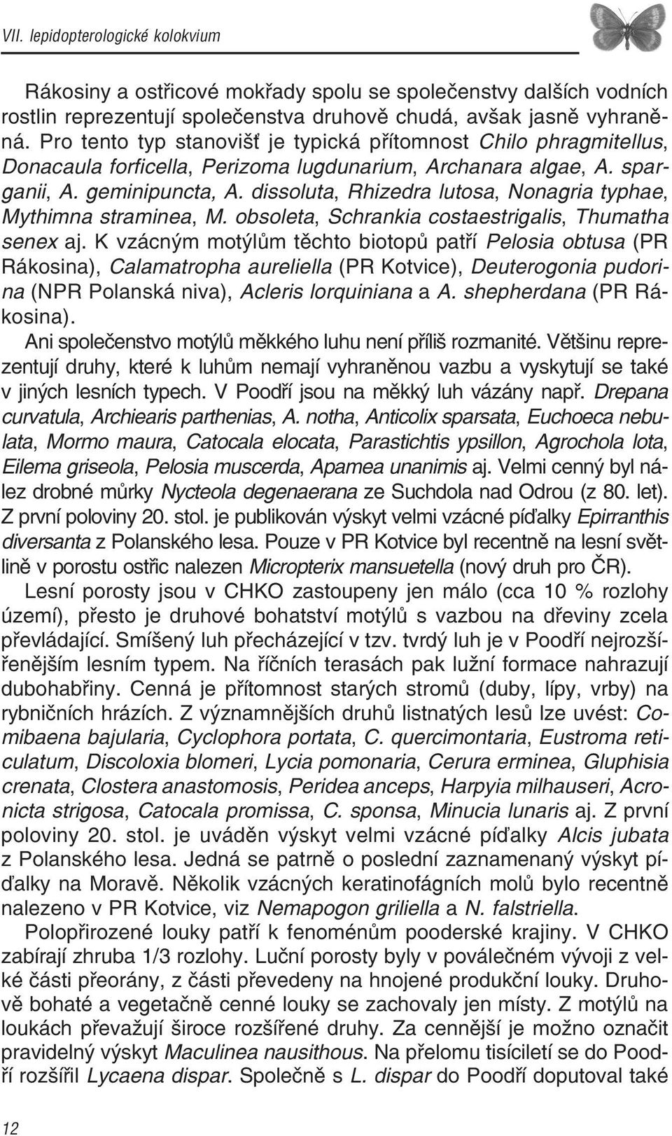 dissoluta, Rhizedra lutosa, Nonagria typhae, Mythimna straminea, M. obsoleta, Schrankia costaestrigalis, Thumatha senex aj.