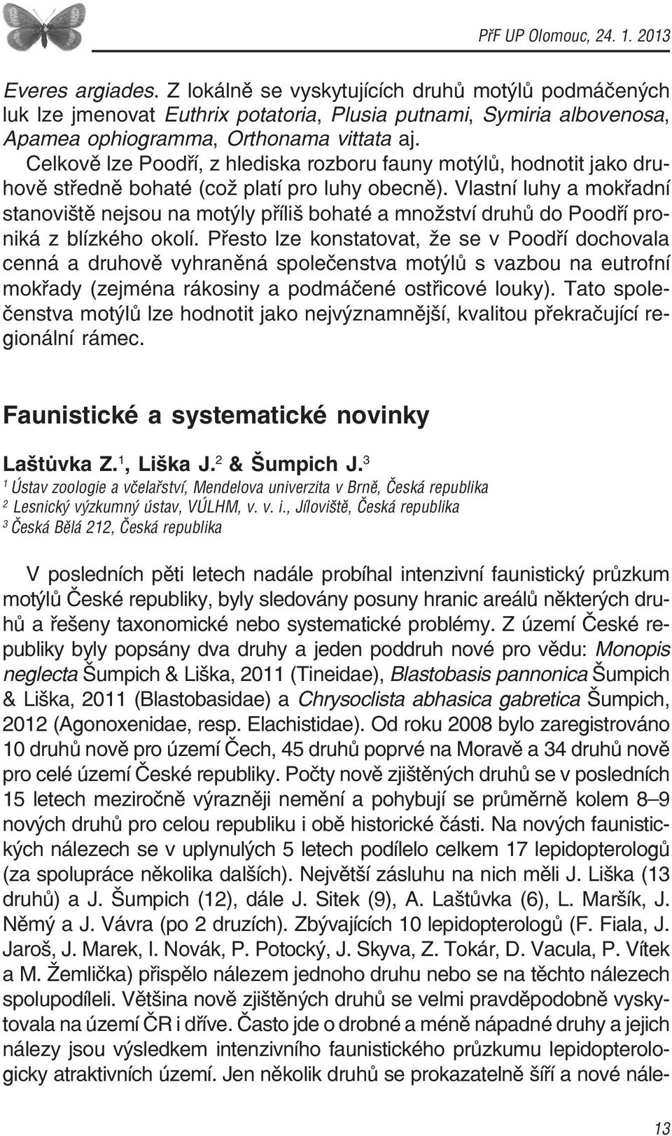 Celkově lze Poodří, z hlediska rozboru fauny motýlů, hodnotit jako dru hově středně bohaté (což platí pro luhy obecně).
