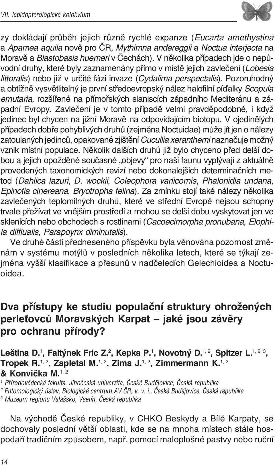Pozoruhodný a obtížně vysvětlitelný je první středoevropský nález halofilní píďalky Scopula emutaria, rozšířené na přímořských slaniscích západního Mediteránu a zá padní Evropy.