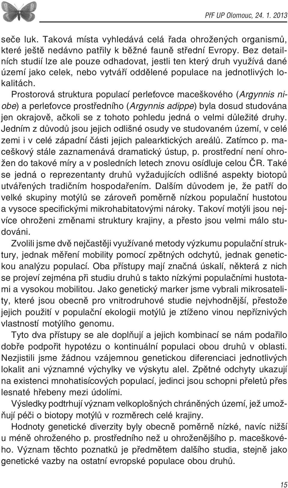 Prostorová struktura populací perleťovce maceškového (Argynnis ni obe) a perleťovce prostředního (Argynnis adippe) byla dosud studována jen okrajově, ačkoli se z tohoto pohledu jedná o velmi důležité