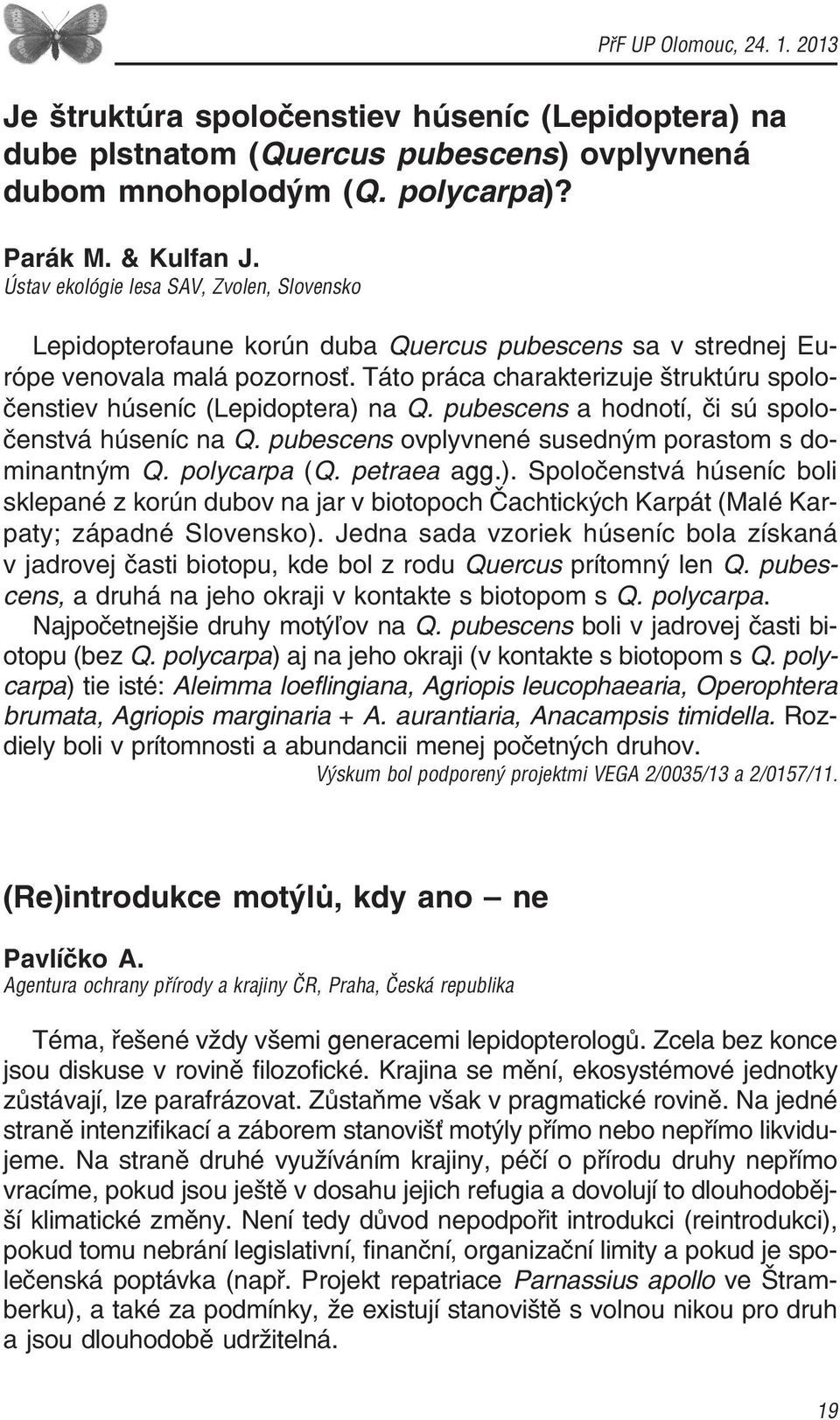 Táto práca charakterizuje štruktúru spolo čenstiev húseníc (Lepidoptera) na Q. pubescens a hodnotí, či sú spolo čenstvá húseníc na Q. pubescens ovplyvnené susedným porastom s do minantným Q.