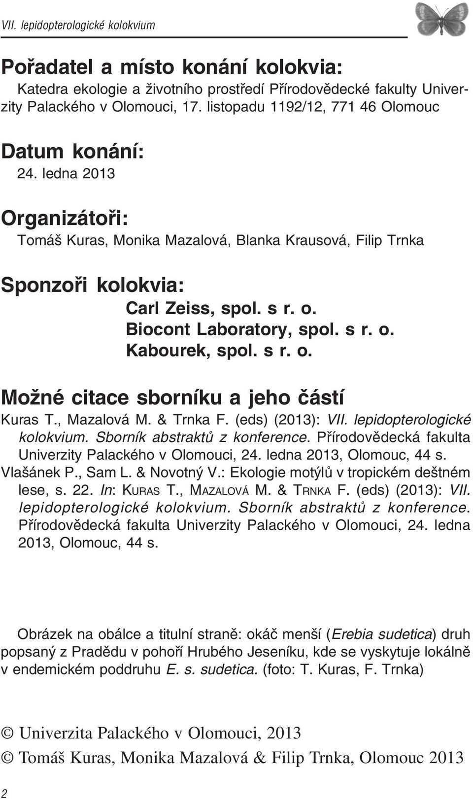 Biocont Laboratory, spol. s r. o. Kabourek, spol. s r. o. Možné citace sborníku a jeho částí Kuras T., Mazalová M. & Trnka F. (eds) (2013): VII. lepidopterologické kolokvium.