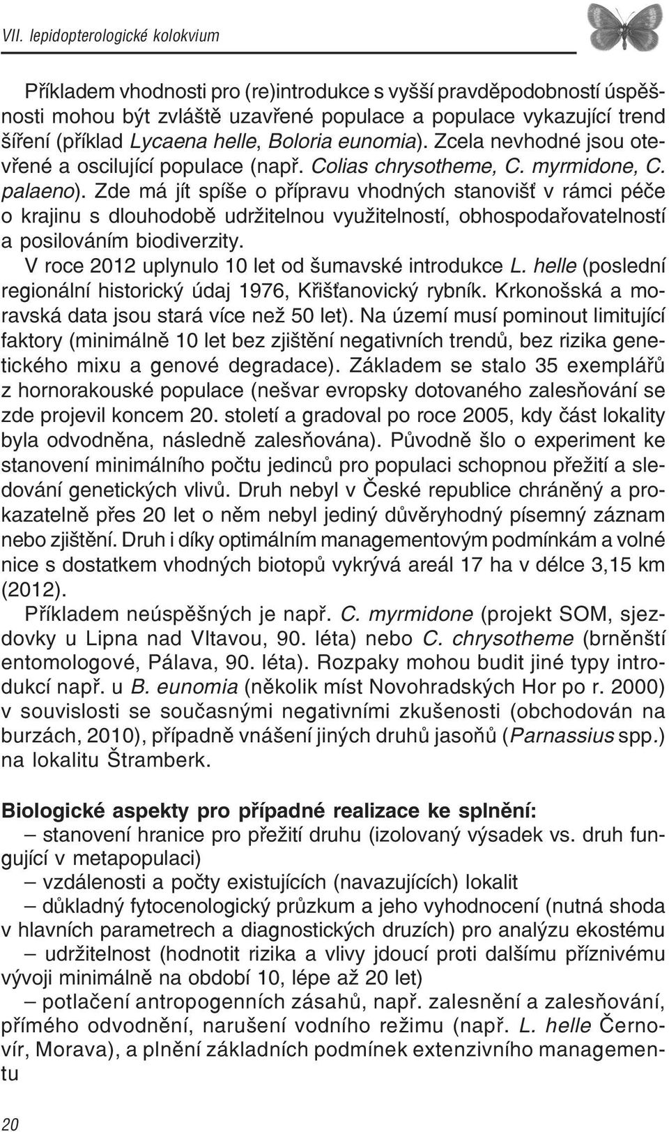 Zde má jít spíše o přípravu vhodných stanovišť v rámci péče o krajinu s dlouhodobě udržitelnou využitelností, obhospodařovatelností a posilováním biodiverzity.