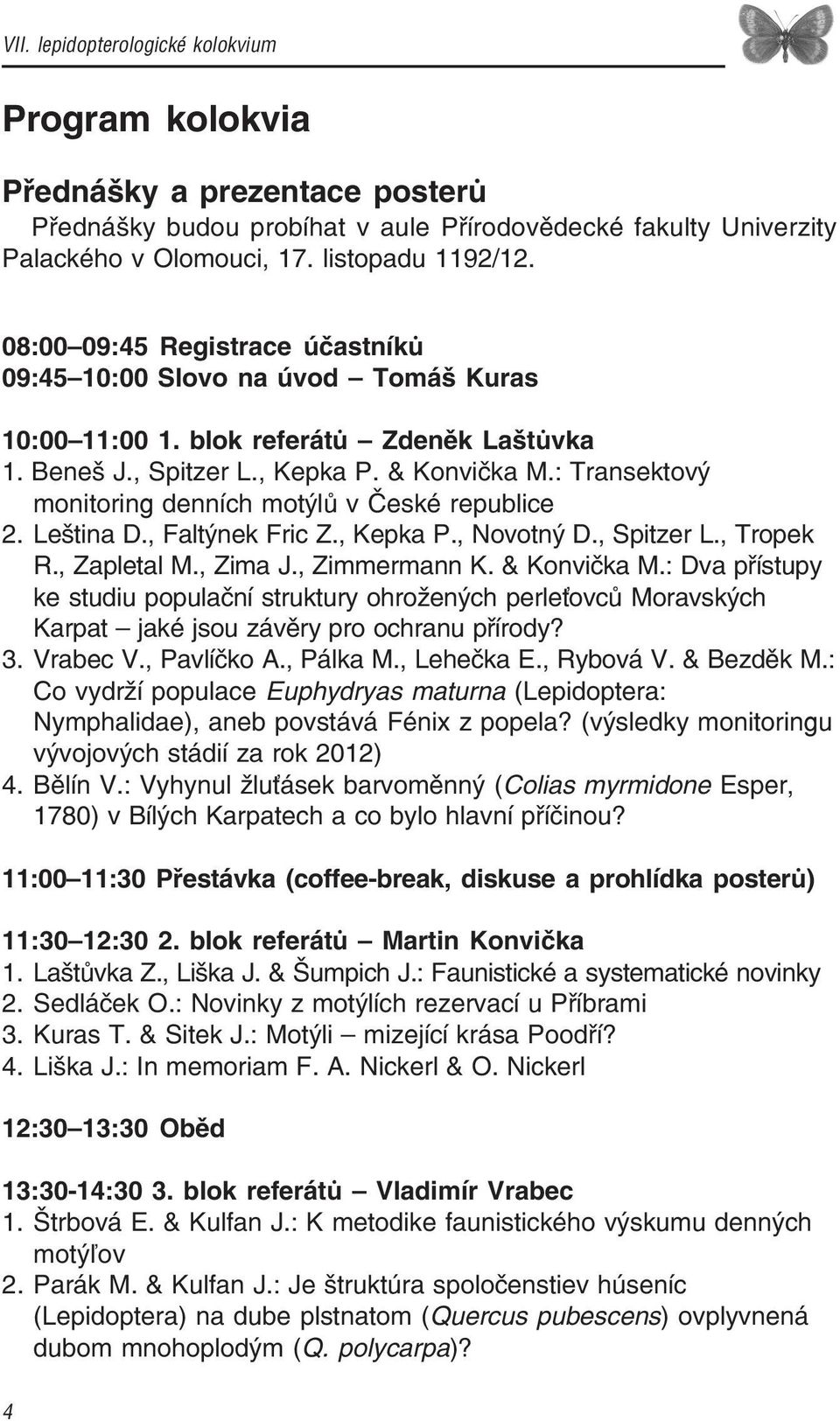 : Transektový monitoring denních motýlů v České republice 2. Leština D., Faltýnek Fric Z., Kepka P., Novotný D., Spitzer L., Tropek R., Zapletal M., Zima J., Zimmermann K. & Konvička M.
